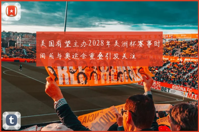 美国有望主办2028年美洲杯赛事时间或与奥运会重叠引发关注
