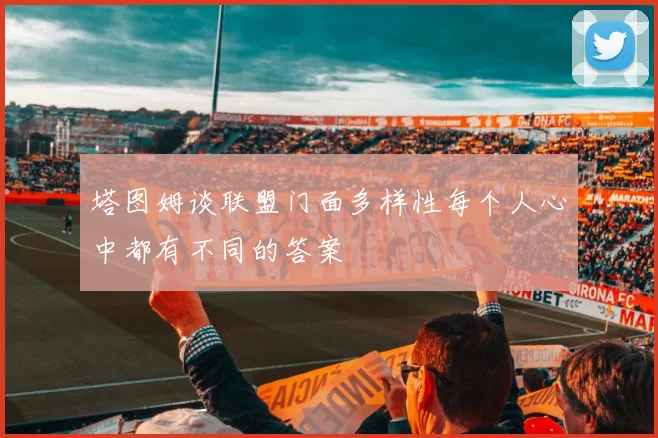 塔图姆谈联盟门面多样性每个人心中都有不同的答案